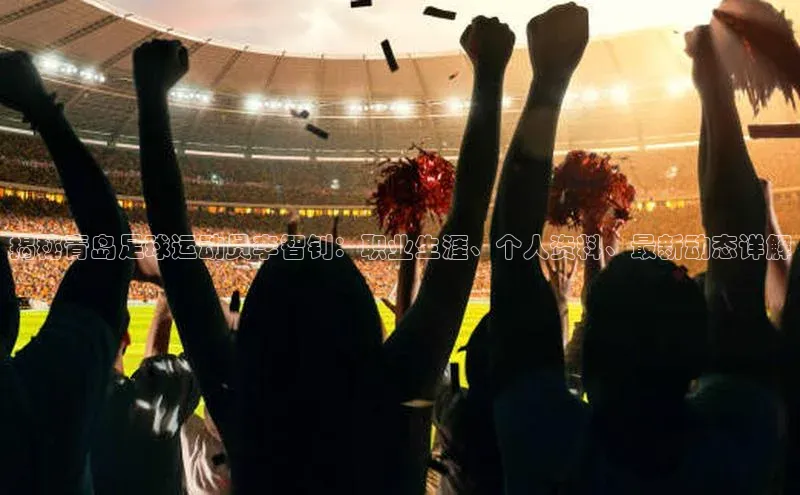 焦点娱乐代理平台蓝色光标揭秘青岛足球运动员李智钊：职业生涯、个人资料、最新动态详解