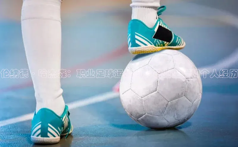 焦点娱乐注册地址爱慕股份伦纳德·哈杰森：职业足球运动员的职业生涯和个人经历