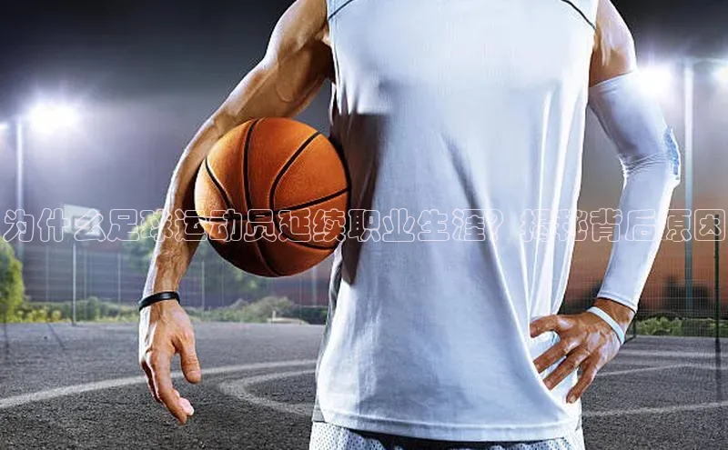 焦点娱乐代理平台百家号为什么足球运动员延续职业生涯？揭秘背后原因
