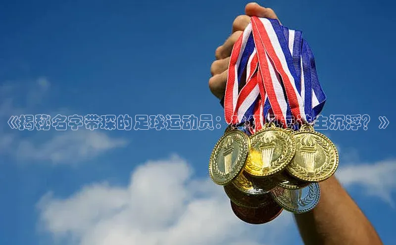 焦点娱乐app下载阿里尔公司《揭秘名字带琛的足球运动员：球场风云谁主沉浮？》