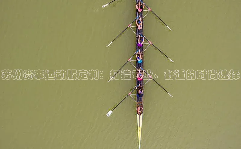 苏州赛事运动服定制：打造专业、舒适的时尚选择