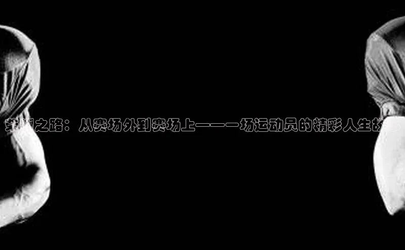 荣耀之路：从赛场外到赛场上——一场运动员的精彩人生故事