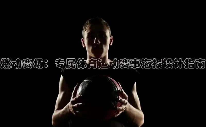 燃动赛场：专属体育运动赛事海报设计指南